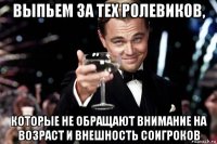 выпьем за тех ролевиков, которые не обращают внимание на возраст и внешность соигроков