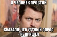 я человек простой сказали, что устный опрос - не пришел