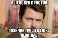 я человек простой позичив гроші в едіка неввідав