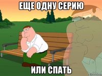 еще одну серию или спать