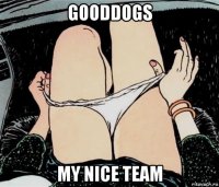 gooddogs my nice team