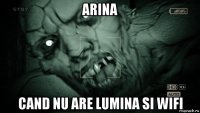 arina cand nu are lumina si wifi