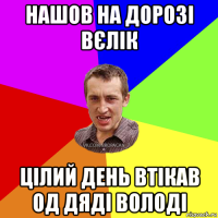 нашов на дорозі вєлік цілий день втікав од дяді володі