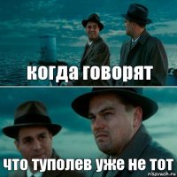 когда говорят что туполев уже не тот