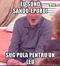 eu sund sandu-epuroi sug pula pentru un leu