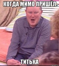 когда мимо пришёл титька