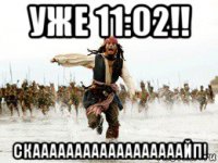 уже 11:02!! скаааааааааааааааааайп!