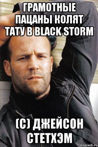 грамотные пацаны колят тату в black storm (с) джейсон стетхэм