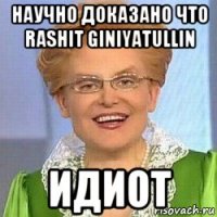 научно доказано что rashit giniyatullin идиот