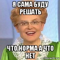 я сама буду решать что норма а что нет