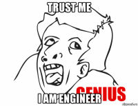 trust me i am engineer