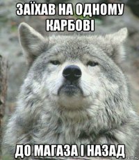 заїхав на одному карбові до магаза і назад