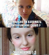 Нормально ли взломать файлообменик скайп ? Это Норма ! :3