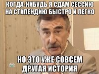 когда-нибудь я сдам сессию на стипендию быстро и легко но это уже совсем другая история