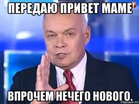 передаю привет маме впрочем нечего нового.