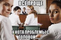 всё проще у кота проблемы с головой.........