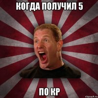 когда получил 5 по кр