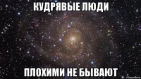 кудрявые люди плохими не бывают