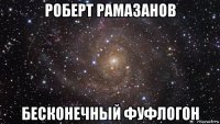 роберт рамазанов бесконечный фуфлогон