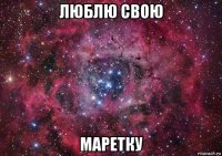 люблю свою маретку