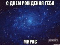 с днем рождения тебя мирас