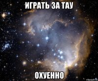 играть за тау охуенно