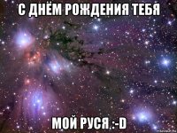 с днём рождения тебя мой руся :-d