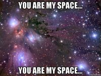 you are my space... you are my space...