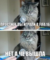 простите вы играли в fifa 16 нет а чё вышла