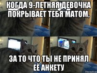 когда 9-летняя девочка покрывает тебя матом, за то что ты не принял её анкету