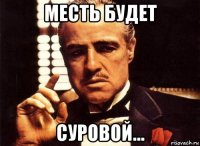 месть будет суровой...