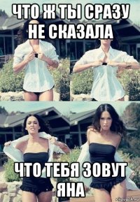 что ж ты сразу не сказала что тебя зовут яна