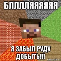 блллляяяяяя я забыл руду добыть!!!