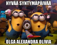 hyvää syntymäpäivää olga alexandra olivia