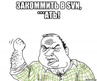 закоммить в svn, ***ать! 