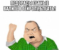 педорасы ебаные валите в гейропу,блеать! 