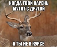 когда твой парень мутит с другой а ты не в курсе