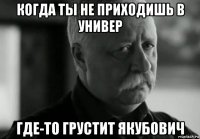 когда ты не приходишь в универ где-то грустит якубович