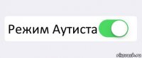  Режим Аутиста 