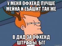 у меня офхенд лучше мейна и ебашит так же в днд за офхенд штрафы. бгг