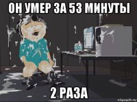 он умер за 53 минуты 2 раза