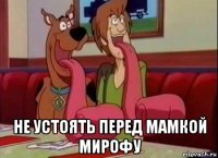  не устоять перед мамкой мирофу