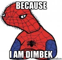 because i am dimbek