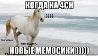 когда на 4ch новые мемосики )))))