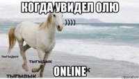 когда увидел олю online