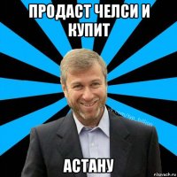 продаст челси и купит астану