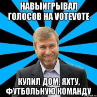 навыигрывал голосов на votevote купил дом, яхту, футбольную команду