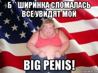 б** ширинка сломалась все увидят мой big penis!