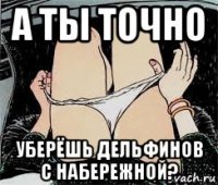 а ты точно уберёшь дельфинов с набережной?