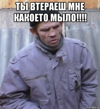 ты втераеш мне какоето мыло!!!! 